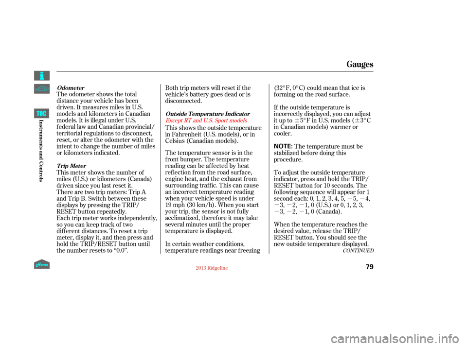HONDA RIDGELINE 2013 1.G Manual Online ¶¶µµ
µµµ
µµµ
The odometer shows the total
distance your vehicle has been
driven. It measures miles in U.S.
models and kilometers in Canadian
models. It is illegal under U.S.
federa