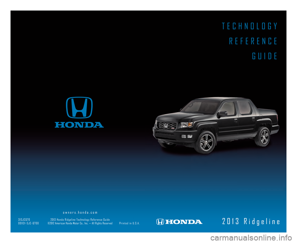 HONDA RIDGELINE 2013 1.G Technology Reference Guide T E C H N O L O G Y  R E F E R E N C E G U I D E
2 \b 1 3   R i d g e l i n e
                  \6                      o w n e r s . h o n d a . c o m                                                 