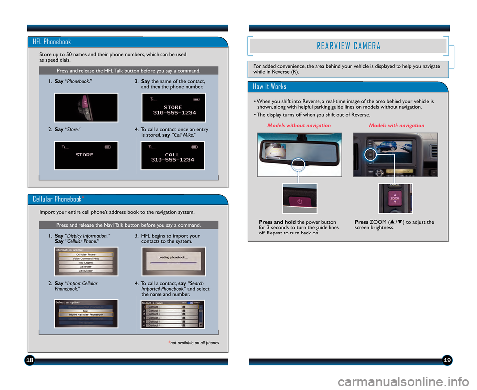 HONDA RIDGELINE 2013 1.G Technology Reference Guide 1819
Press and release the HFL Talk button before you say a command.
HFL Phonebook
1. Say “Phonebook.”
Store up to 50 names and their phone numbers, which can be used
as speed dials.
2. Say “ HONDA RIDGELINE 2013 1.G Technology Reference Guide 1819
Press and release the HFL Talk button before you say a command.
HFL Phonebook
1. Say “Phonebook.”
Store up to 50 names and their phone numbers, which can be used
as speed dials.
2. Say “