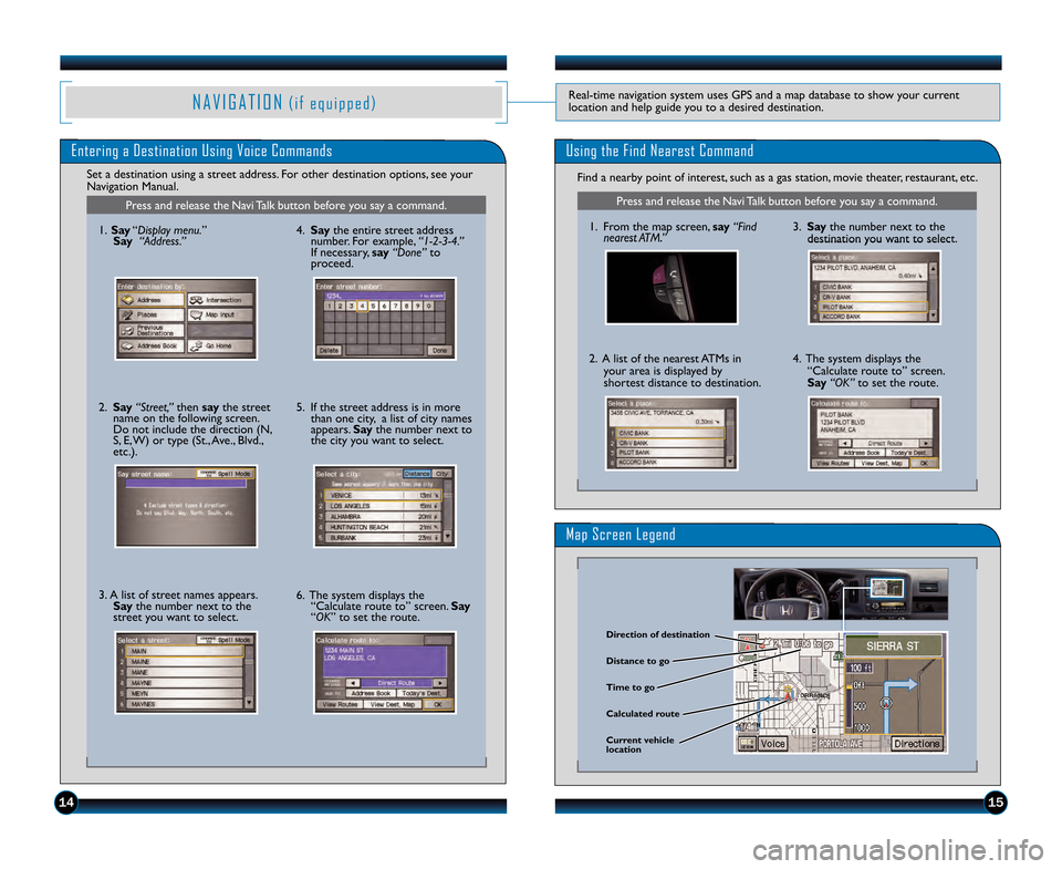 HONDA RIDGELINE 2013 1.G Technology Reference Guide 1415
Entering a Destination Using Voice CommandsUsing the Find Nearest Command
Find a nearby point of interest, such as a gas station, movie theater, restaurant, etc. 
Set a destination using a street