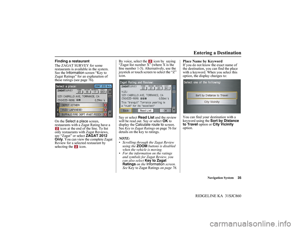 HONDA RIDGELINE 2014 1.G Navigation Manual Navigation System35
RIDGELINE KA 31SJC860
Finding a restaurant
The ZAGAT SURVEY for some
restaurants is available in the system.
See the Information screen “Key to
Zagat Ratings” for an explana HONDA RIDGELINE 2014 1.G Navigation Manual Navigation System35
RIDGELINE KA 31SJC860
Finding a restaurant
The ZAGAT SURVEY for some
restaurants is available in the system.
See the Information screen “Key to
Zagat Ratings” for an explana