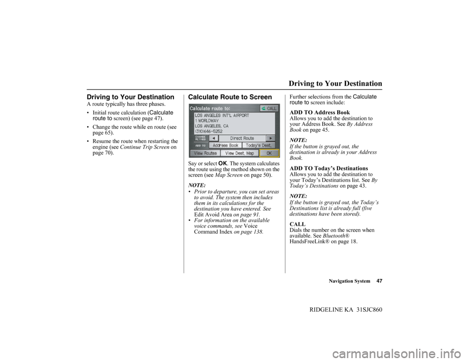 HONDA RIDGELINE 2014 1.G Navigation Manual Navigation System47
RIDGELINE KA 31SJC860
Driving to Your Destination
Driving to Your Destination
A route typically has three phases.
• Initial route calculation (Calculate
route to screen) (see p HONDA RIDGELINE 2014 1.G Navigation Manual Navigation System47
RIDGELINE KA 31SJC860
Driving to Your Destination
Driving to Your Destination
A route typically has three phases.
• Initial route calculation (Calculate
route to screen) (see p