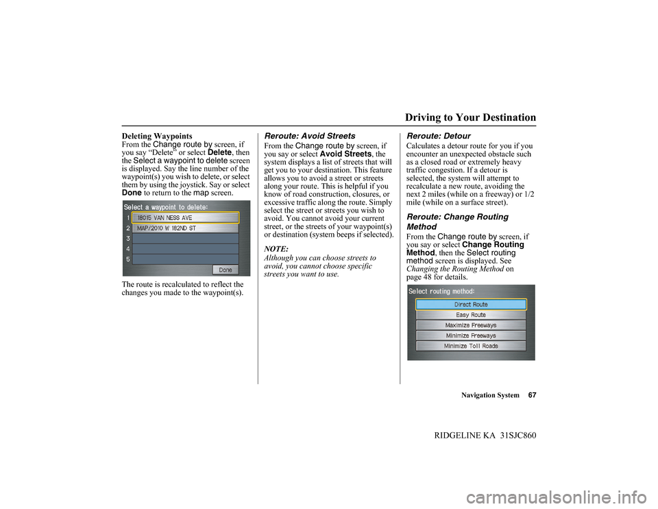 HONDA RIDGELINE 2014 1.G Navigation Manual Navigation System67
RIDGELINE KA 31SJC860
Deleting WaypointsFrom the Change route by screen, if
you say “Delete” or select Delete, then
the Select a waypoint to delete screen
is displayed. Say HONDA RIDGELINE 2014 1.G Navigation Manual Navigation System67
RIDGELINE KA 31SJC860
Deleting WaypointsFrom the Change route by screen, if
you say “Delete” or select Delete, then
the Select a waypoint to delete screen
is displayed. Say