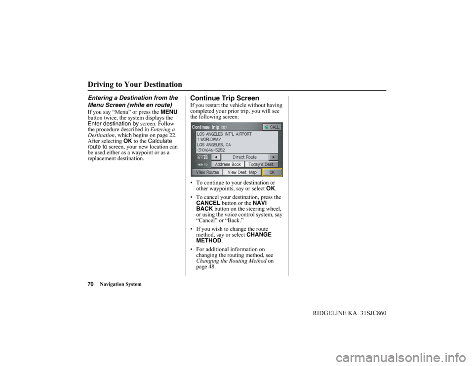 HONDA RIDGELINE 2014 1.G Navigation Manual 70Navigation System
RIDGELINE KA 31SJC860
Driving to Your Destination
Entering a Destination from the
Menu Screen (while en route)
If you say “Menu” or press the MENU
button twice, the system d HONDA RIDGELINE 2014 1.G Navigation Manual 70Navigation System
RIDGELINE KA 31SJC860
Driving to Your Destination
Entering a Destination from the
Menu Screen (while en route)
If you say “Menu” or press the MENU
button twice, the system d