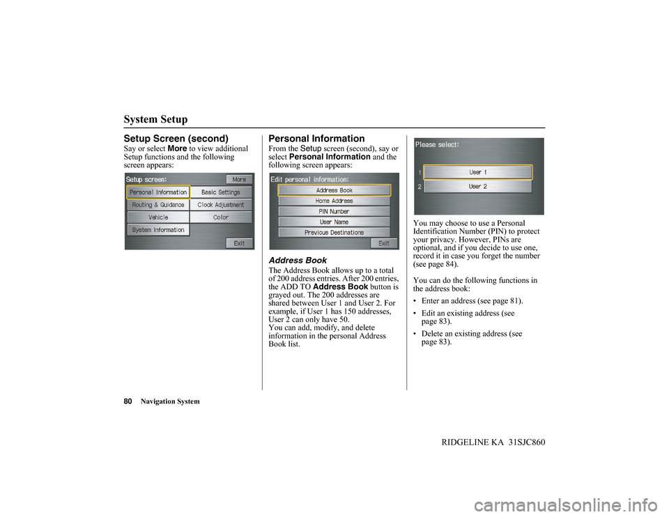HONDA RIDGELINE 2014 1.G Navigation Manual 80Navigation System
RIDGELINE KA 31SJC860
System Setup
Setup Screen (second)
Say or select More to view additional
Setup functions and the following
screen appears:
Personal Information
From the Se HONDA RIDGELINE 2014 1.G Navigation Manual 80Navigation System
RIDGELINE KA 31SJC860
System Setup
Setup Screen (second)
Say or select More to view additional
Setup functions and the following
screen appears:
Personal Information
From the Se