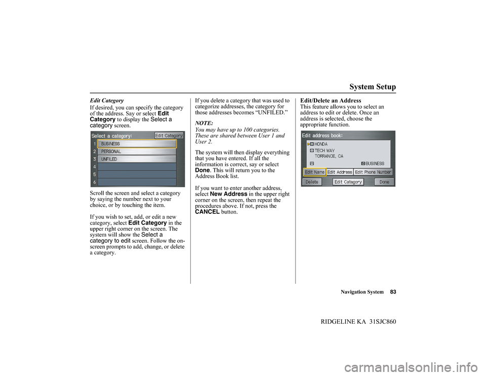 HONDA RIDGELINE 2014 1.G Navigation Manual Navigation System83
RIDGELINE KA 31SJC860
System Setup
Edit Category
If desired, you can specify the category
of the address. Say or select Edit
Category to display the Select a
category screen.
S HONDA RIDGELINE 2014 1.G Navigation Manual Navigation System83
RIDGELINE KA 31SJC860
System Setup
Edit Category
If desired, you can specify the category
of the address. Say or select Edit
Category to display the Select a
category screen.
S