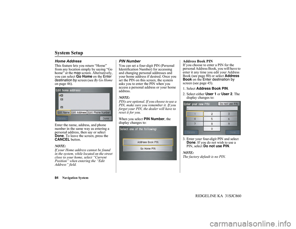 HONDA RIDGELINE 2014 1.G Navigation Manual 84Navigation System
RIDGELINE KA 31SJC860
System Setup
Home Address
This feature lets you return “Home”
from any location simply by saying “Go
home” at the map screen. Alternatively,
you c HONDA RIDGELINE 2014 1.G Navigation Manual 84Navigation System
RIDGELINE KA 31SJC860
System Setup
Home Address
This feature lets you return “Home”
from any location simply by saying “Go
home” at the map screen. Alternatively,
you c