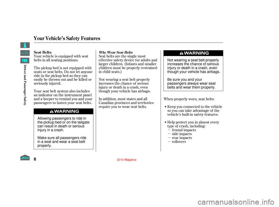HONDA RIDGELINE 2014 1.G Owners Manual µ
µ
µ
µ
Your vehicle is equipped with seat
belts in all seating positions.
Seat belts are the single most
effectivesafetydeviceforadultsand
larger children. (Inf ants and smaller
children must