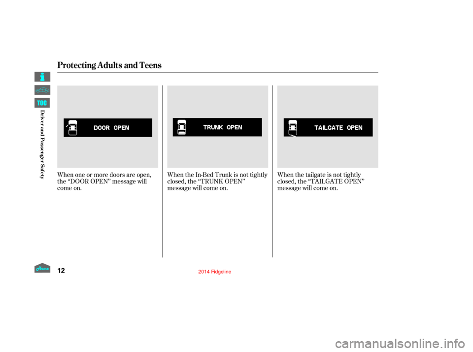 HONDA RIDGELINE 2014 1.G Owners Manual When one or more doors are open,
the ‘‘DOOR OPEN’’ message will
come on.When the In-Bed Trunk is not tightly
closed, the ‘‘TRUNK OPEN’’
message will come on.When the tailgate is not ti