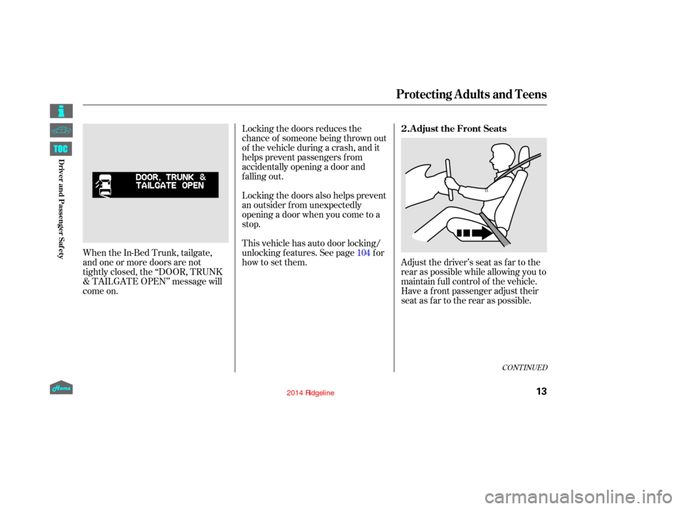 HONDA RIDGELINE 2014 1.G User Guide Adjust the driver’s seat as far to the
rear as possible while allowing you to
maintain f ull control of the vehicle.
Have a front passenger adjust their
seat as far to the rear as possible.
Locking 