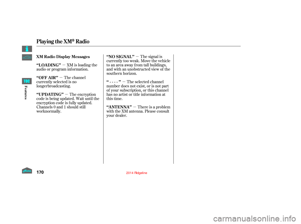 HONDA RIDGELINE 2014 1.G Owners Manual µµ
µ µ µ
µ
XM is loading the
audio or program inf ormation. The signal is
currently too weak. Move the vehicle
to an area away from tall buildings,
and with an unobstructed view of the
sou