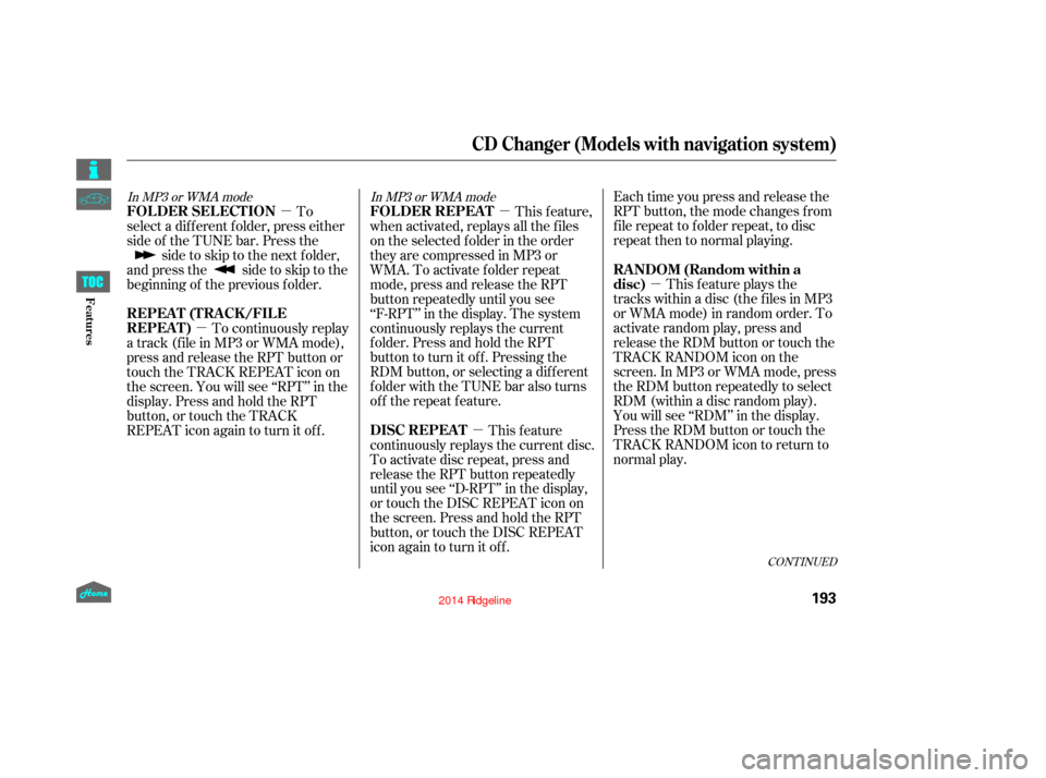HONDA RIDGELINE 2014 1.G Owners Manual µ
µ
µ
µ µEach time you press and release the
RPT button, the mode changes f rom
f ile repeat to f older repeat, to disc
repeat then to normal playing.
This f eature plays the
tracks within a