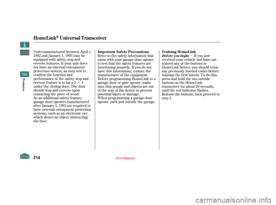 HONDA RIDGELINE 2014 1.G Owners Manual ·µ
Units manuf actured between April 1,
1982 and January 1, 1993 may be
equipped with saf ety stop and
reverse f eatures. If your unit does
not have an external entrapment
protection system, an ea
