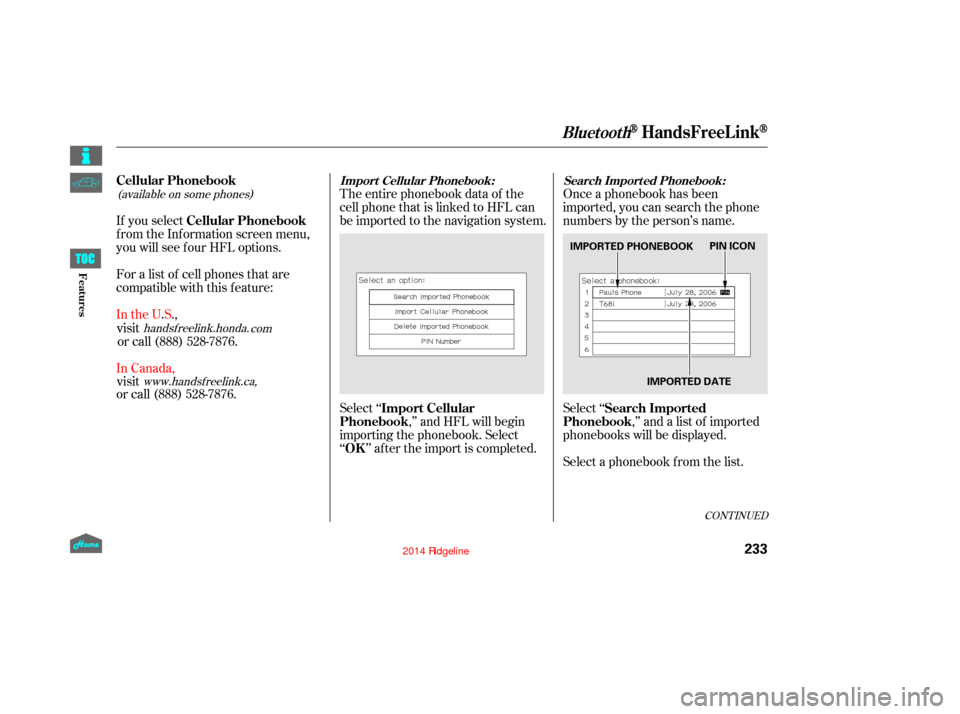 HONDA RIDGELINE 2014 1.G Owners Manual (available on some phones)
If you select
f rom the Inf ormation screen menu,
you will see f our HFL options.The entire phonebook data of the
cell phone that is linked to HFL can
be imported to the nav