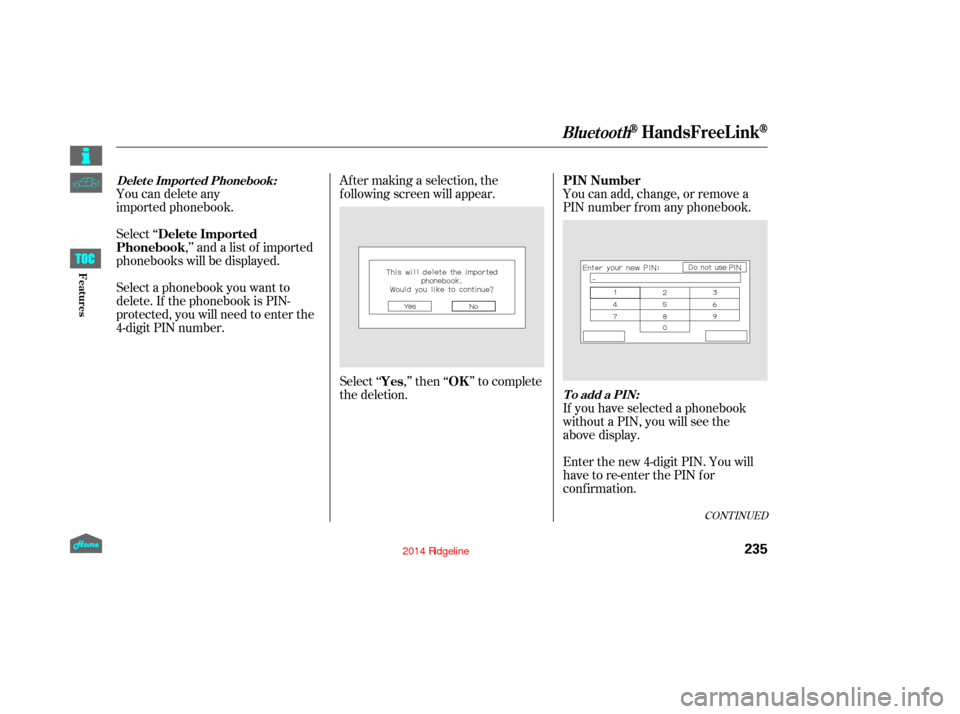 HONDA RIDGELINE 2014 1.G Owners Manual Select ‘‘,’’ and a list of imported
phonebooks will be displayed. Af ter making a selection, the
f ollowing screen will appear.
Select‘‘ ,’’then‘‘ ’’tocomplete
the deletion.You