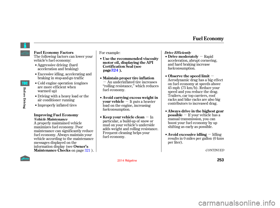 HONDA RIDGELINE 2014 1.G Owners Manual µ
µ µ
µ
µ
µµ
The f ollowing f actors can lower your
vehicle’s f uel economy:
Aggressive driving (hard
acceleration and braking)
Excessive idling, accelerating and
braking in stop-and-g