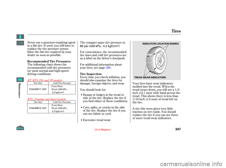 HONDA RIDGELINE 2014 1.G Owners Manual Never use a puncture-repairing agent
in a f lat tire. If used, you will have to
replace the tire pressure sensor.
Havetheflattirerepairedbyyour
dealer as soon as possible.
The following chart shows th HONDA RIDGELINE 2014 1.G Owners Manual Never use a puncture-repairing agent
in a f lat tire. If used, you will have to
replace the tire pressure sensor.
Havetheflattirerepairedbyyour
dealer as soon as possible.
The following chart shows th