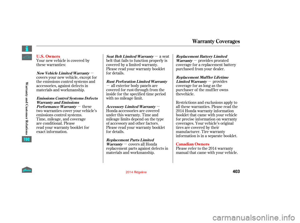 HONDA RIDGELINE 2014 1.G Owners Manual µ
µ
µ
µ µ
µ
µ
µ provides
coverage for as long as the
Your new vehicle is covered by 
these warranties:
provides prorated
coverage f or a replacement battery
purchased f rom your dealer