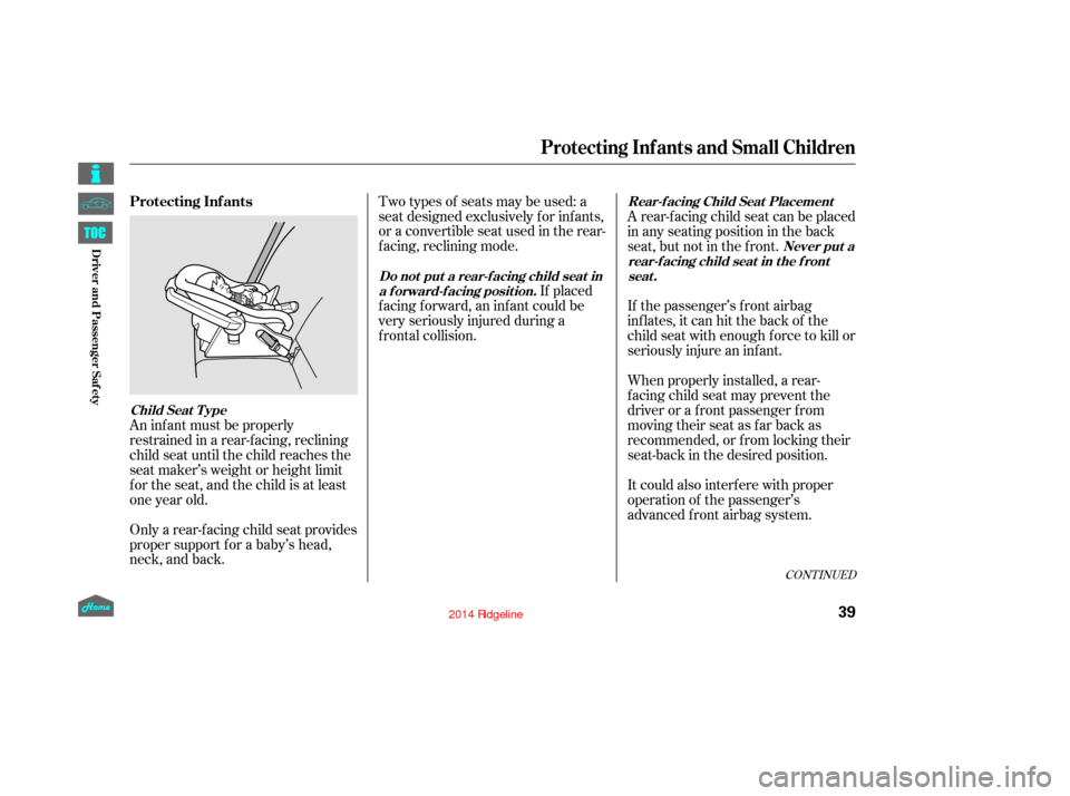 HONDA RIDGELINE 2014 1.G Owners Manual CONT INUED
An inf ant must be properly
restrained in a rear-f acing, reclining
child seat until the child reaches the
seat maker’s weight or height limit
f or the seat, and the child is at least
one