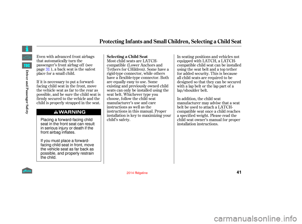 HONDA RIDGELINE 2014 1.G Service Manual If it is necessary to put a f orward-
f acing child seat in the f ront, move
the vehicle seat as far to the rear as
possible, and be sure the child seat is
f irmly secured to the vehicle and the
child