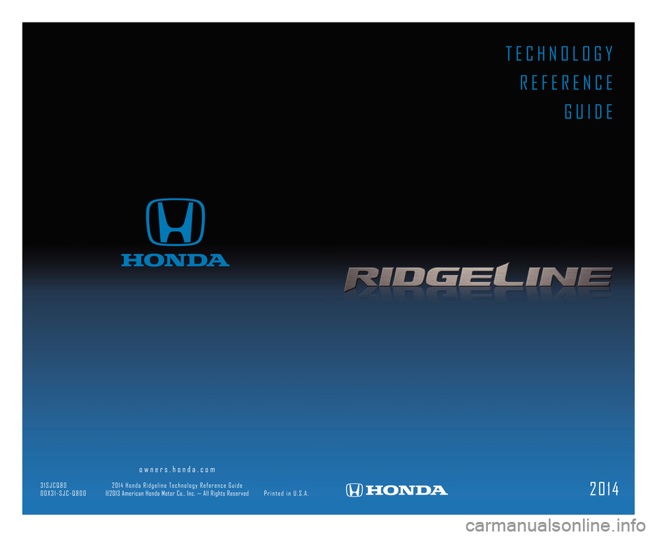 HONDA RIDGELINE 2014 1.G Technology Reference Guide T E C H N O L O G Y  R E F E R E N C E G U I D E
2 \b 1 \f
                  \6                      o w n e r s . h o n d a . c o m                                                                    