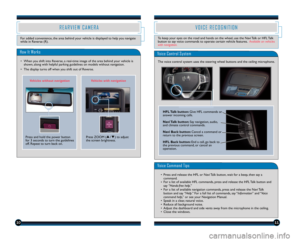 HONDA RIDGELINE 2014 1.G Technology Reference Guide V O I C E R E C O G N I T I O N
Voice Control System
Voice Command Tips
• Press and release the HFL or Navi Talk button, wait for a beep, then say acommand.
• For a list of available HFL comman HONDA RIDGELINE 2014 1.G Technology Reference Guide V O I C E R E C O G N I T I O N
Voice Control System
Voice Command Tips
• Press and release the HFL or Navi Talk button, wait for a beep, then say acommand.
• For a list of available HFL comman