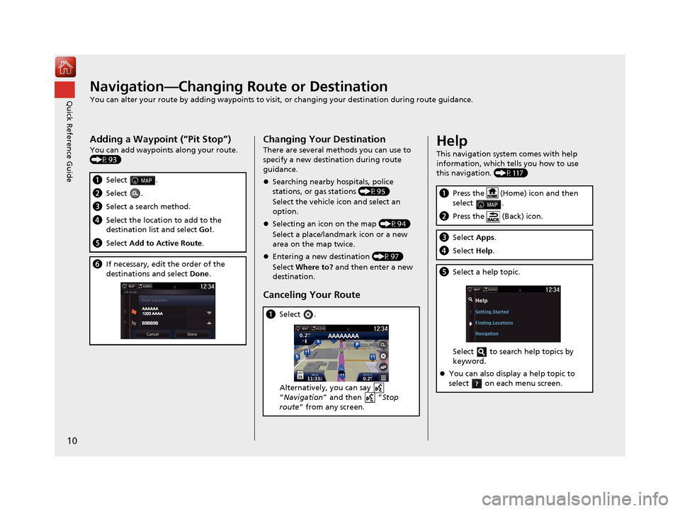 HONDA RIDGELINE 2017 2.G Navigation Manual 10
Quick Reference GuideNavigation—Changing Route or Destination
You can alter your route by adding waypoints to visit, or changing your destination during route guidance.
Adding a Waypoint (“Pit 