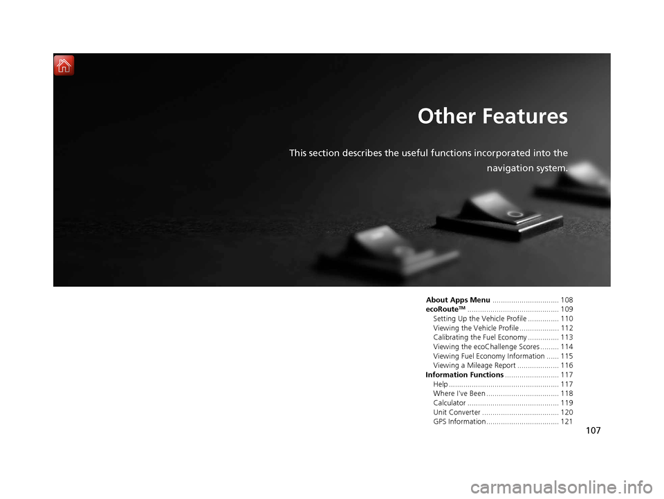 HONDA RIDGELINE 2017 2.G Navigation Manual 107
Other Features
This section describes the useful functions incorporated into thenavigation system.
About Apps Menu................................ 108
ecoRouteTM...................................
