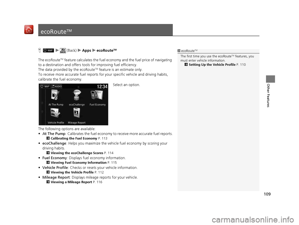 HONDA RIDGELINE 2017 2.G Navigation Manual 109
Other Features
ecoRouteTM
Hu (Back) uApps uecoRouteTM
The ecoRouteTM feature calculates the fuel econom y and the fuel price of navigating 
to a destination and of fers tools for improving fuel ef