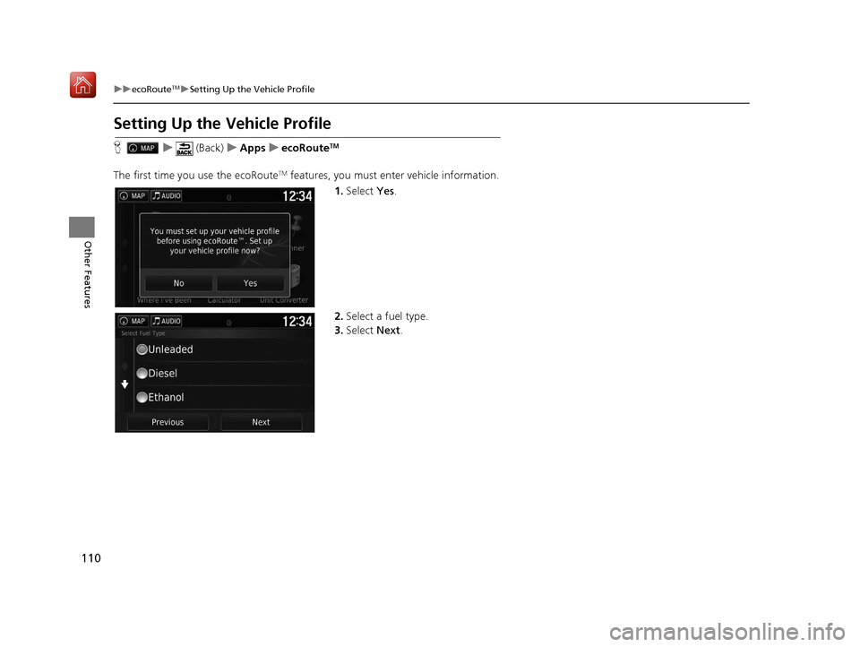 HONDA RIDGELINE 2017 2.G Navigation Manual 110
uuecoRouteTMuSetting Up the Vehicle Profile
Other Features
Setting Up the Vehicle Profile
H u (Back) uApps uecoRouteTM
The first time you use the ecoRouteTM features, you must enter vehicle inform