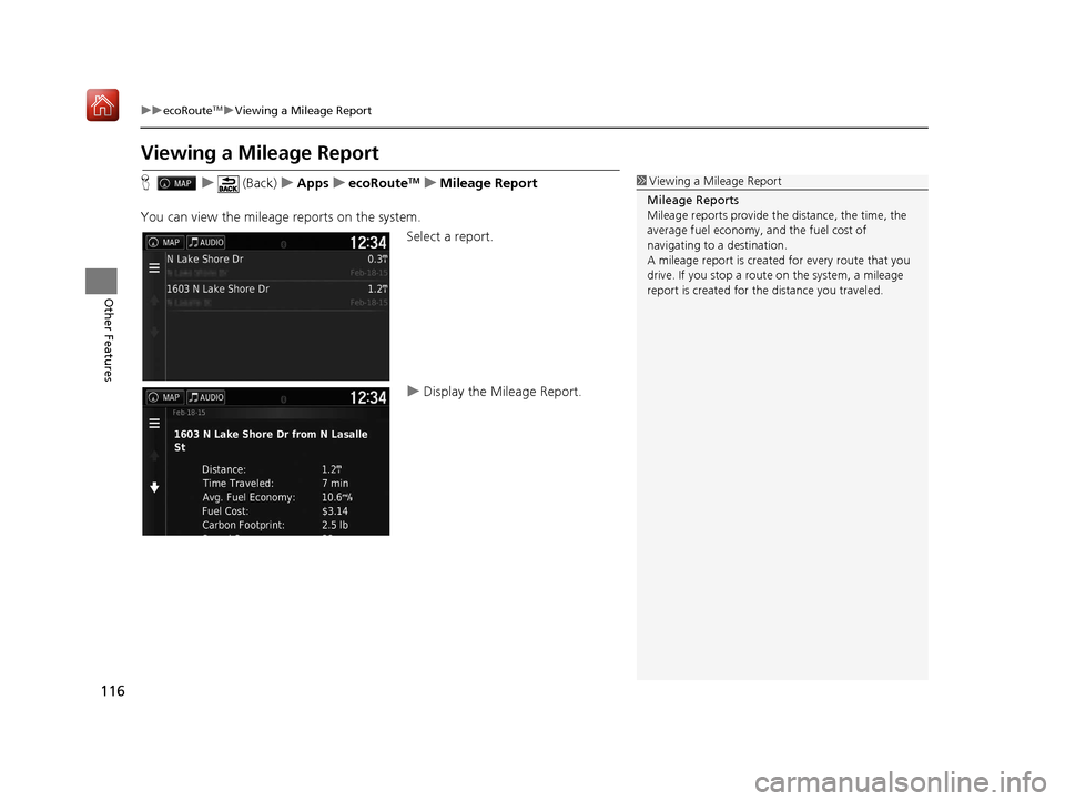 HONDA RIDGELINE 2017 2.G Navigation Manual 116
uuecoRouteTMuViewing a Mileage Report
Other Features
Viewing a Mileage Report
H u (Back) uApps uecoRouteTMuMileage Report
You can view the mileage  reports on the system.
Select a report.
uDisplay