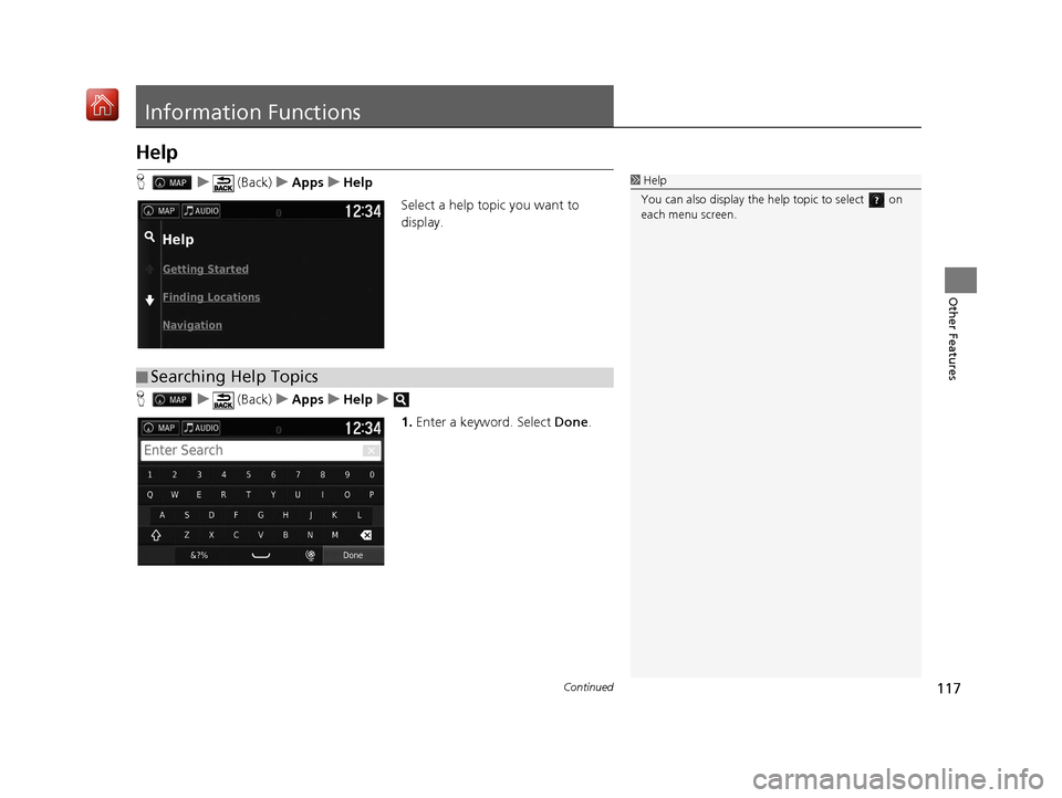 HONDA RIDGELINE 2017 2.G Navigation Manual 117Continued
Other Features
Information Functions
Help
Hu (Back) uApps uHelp
Select a help topic you want to 
display.
H u (Back) uApps uHelp u
1.Enter a keyword. Select  Done.1Help
You can also displ