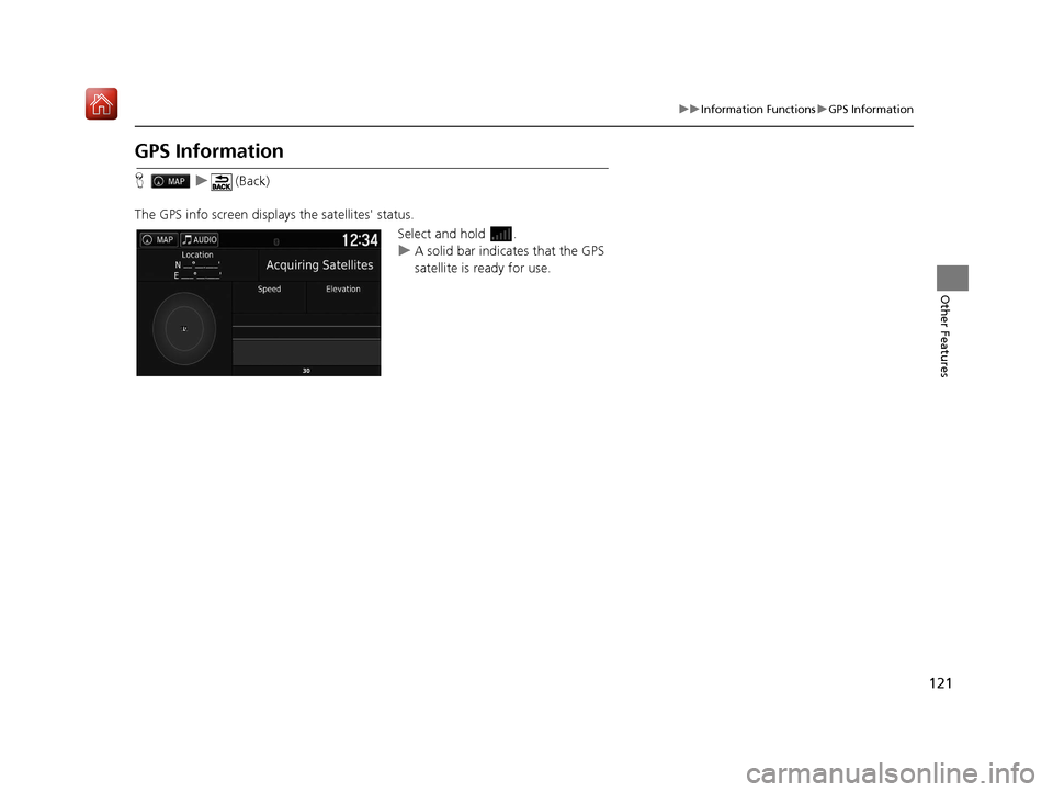 HONDA RIDGELINE 2017 2.G Navigation Manual 121
uuInformation Functions uGPS Information
Other Features
GPS Information
H u (Back)
The GPS info screen displays the satellites status. Select and hold  .
uA solid bar indicates that the GPS 
sate