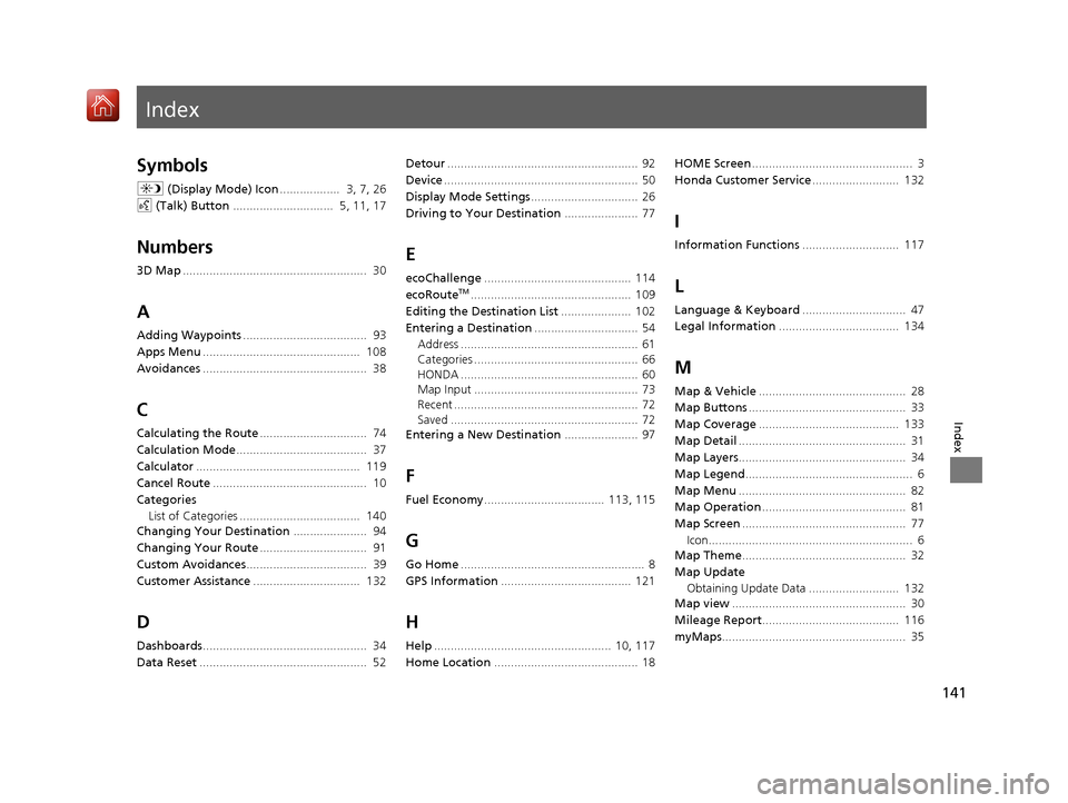 HONDA RIDGELINE 2017 2.G Navigation Manual Index
141
Index
Index
Symbols
a (Display Mode) Icon ..................  3, 7, 26
d  (Talk) Button ..............................  5, 11, 17
Numbers
3D Map..............................................