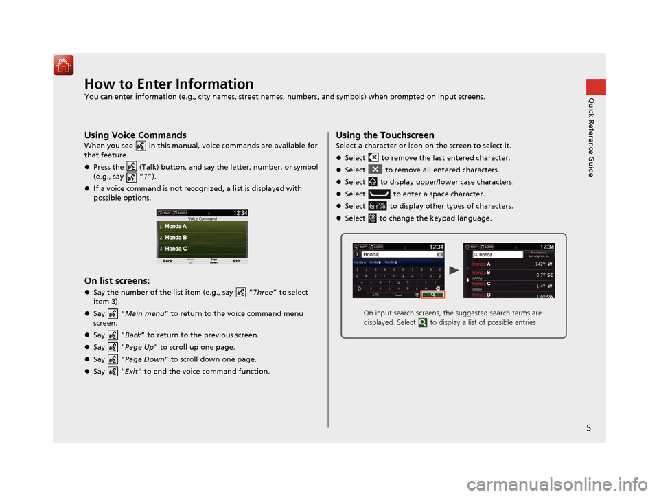 HONDA RIDGELINE 2017 2.G Navigation Manual 5
Quick Reference GuideHow to Enter Information
You can enter information (e.g., city names, street names, numbers, and symbols) when prompted on input screens.
Using Voice Commands
When you see   in 