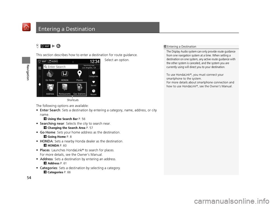 HONDA RIDGELINE 2017 2.G Navigation Manual 54
Navigation
Entering a Destination
Hu
This section describes how to enter a destination for route guidance. Select an option.
The following options are available:
• Enter Search : Sets a destinati HONDA RIDGELINE 2017 2.G Navigation Manual 54
Navigation
Entering a Destination
Hu
This section describes how to enter a destination for route guidance. Select an option.
The following options are available:
• Enter Search : Sets a destinati