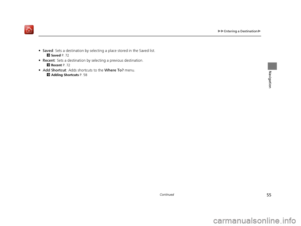 HONDA RIDGELINE 2017 2.G Navigation Manual 55
uuEntering a Destination u
Continued
Navigation
•Saved : Sets a destination by selecting a place stored in the Saved list.
2Saved P. 72
•Recent : Sets a destination by select ing a previous de HONDA RIDGELINE 2017 2.G Navigation Manual 55
uuEntering a Destination u
Continued
Navigation
•Saved : Sets a destination by selecting a place stored in the Saved list.
2Saved P. 72
•Recent : Sets a destination by select ing a previous de