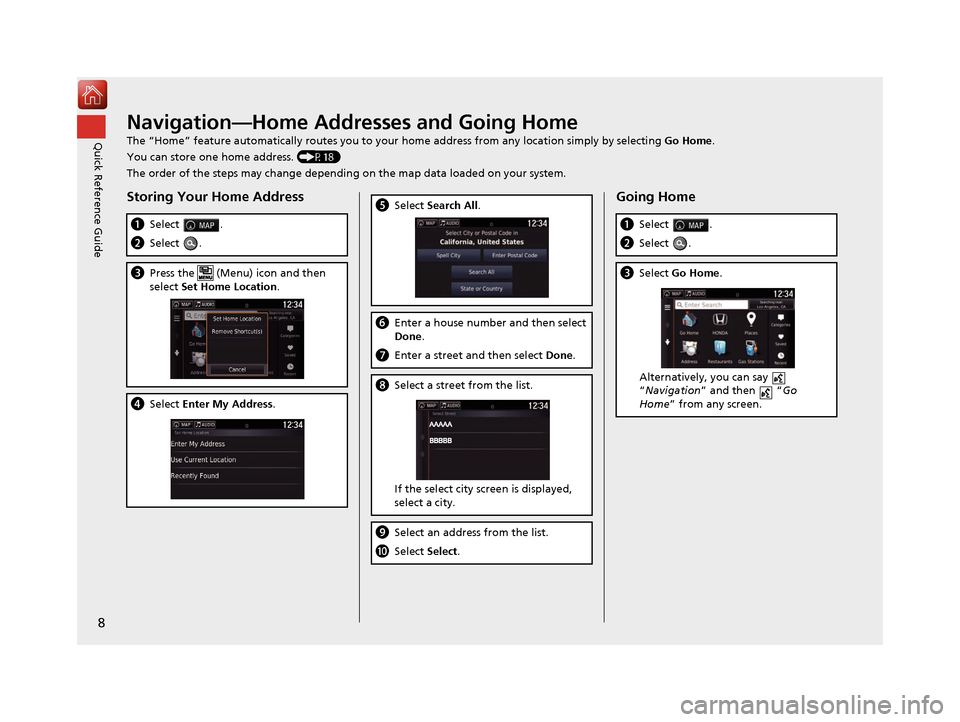 HONDA RIDGELINE 2017 2.G Navigation Manual 8
Quick Reference GuideNavigation—Home Addresses and Going Home
The “Home” feature automatically routes you to your home address from any location simply by selecting Go Home.
You can store one 