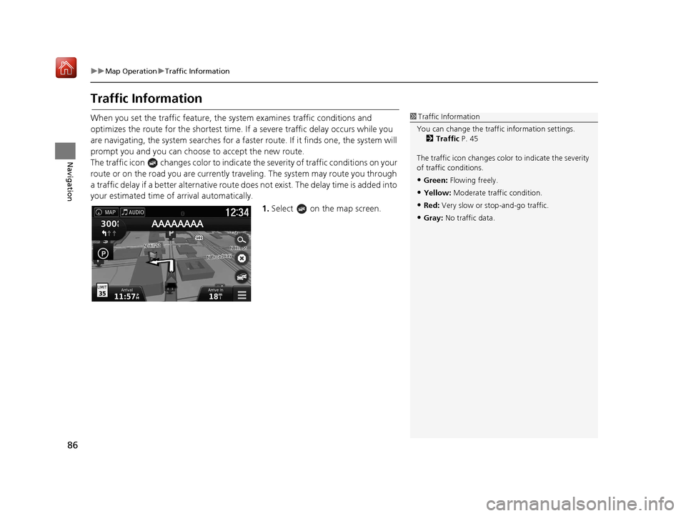 HONDA RIDGELINE 2017 2.G Navigation Manual 86
uuMap Operation uTraffic Information
Navigation
Traffic Information
When you set the traffic feature, the system examines traffic conditions and
optimizes the route for the shortest time. If a s HONDA RIDGELINE 2017 2.G Navigation Manual 86
uuMap Operation uTraffic Information
Navigation
Traffic Information
When you set the traffic feature, the system examines traffic conditions and
optimizes the route for the shortest time. If a s