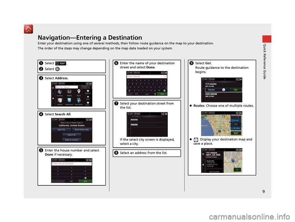 HONDA RIDGELINE 2017 2.G Navigation Manual 9
Quick Reference GuideNavigation—Entering a Destination
Enter your destination using one of several methods, then follow route guidance on the map to your destination.
The order of the steps may ch