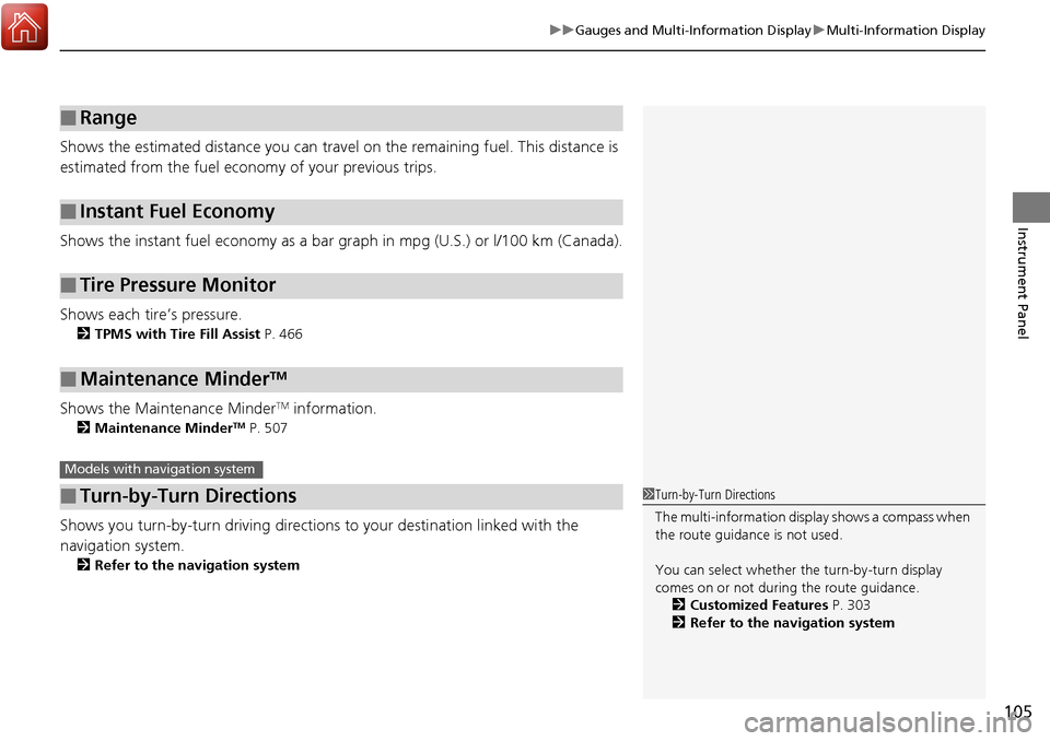 HONDA RIDGELINE 2017 2.G Owners Manual 105
uuGauges and Multi-Information Display uMulti-Information Display
Instrument Panel
Shows the estimated distance you can travel on the remaining fuel. This distance is 
estimated from the fuel econ