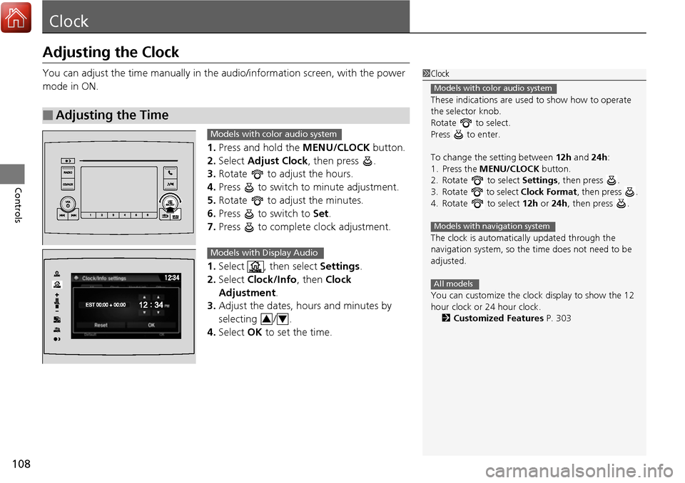 HONDA RIDGELINE 2017 2.G Owners Manual 108
Controls
Clock
Adjusting the Clock
You can adjust the time manually in the audio/information screen, with the power 
mode in ON.
1.Press and hold the  MENU/CLOCK button.
2. Select  Adjust Clock , 