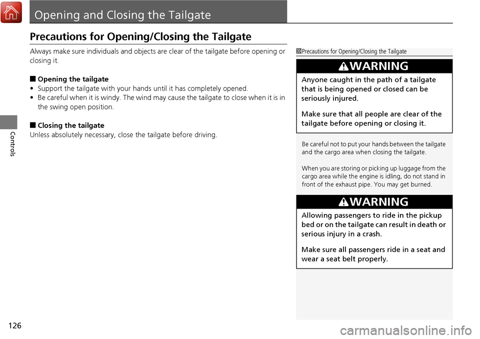 HONDA RIDGELINE 2017 2.G Owners Manual 126
Controls
Opening and Closing the Tailgate
Precautions for Opening/Closing the Tailgate
Always make sure individuals and objects are clear of the tailgate before opening or
closing it.
■Opening HONDA RIDGELINE 2017 2.G Owners Manual 126
Controls
Opening and Closing the Tailgate
Precautions for Opening/Closing the Tailgate
Always make sure individuals and objects are clear of the tailgate before opening or
closing it.
■Opening