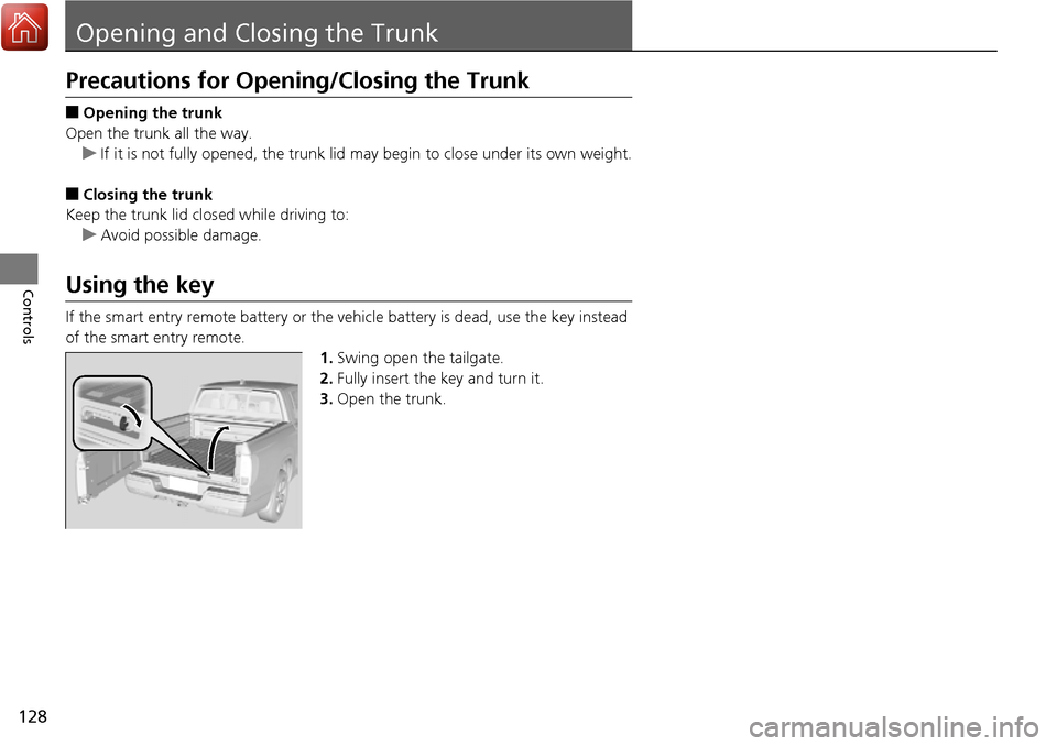 HONDA RIDGELINE 2017 2.G Owners Manual 128
Controls
Opening and Closing the Trunk
Precautions for Opening/Closing the Trunk
■Opening the trunk
Open the trunk all the way. u If it is not fully opened, the trunk lid may begin to close unde HONDA RIDGELINE 2017 2.G Owners Manual 128
Controls
Opening and Closing the Trunk
Precautions for Opening/Closing the Trunk
■Opening the trunk
Open the trunk all the way. u If it is not fully opened, the trunk lid may begin to close unde