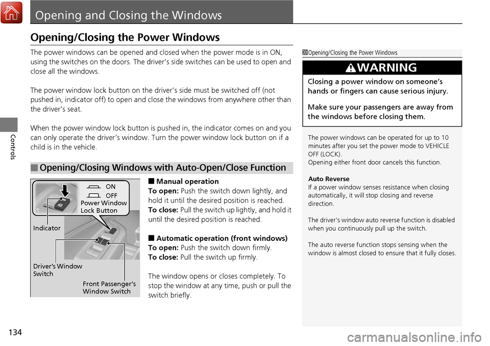 HONDA RIDGELINE 2017 2.G Owners Manual 134
Controls
Opening and Closing the Windows
Opening/Closing the Power Windows
The power windows can be opened and closed when the power mode is in ON, 
using the switches on the doors. The driver’s