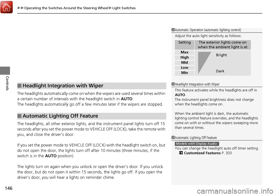 HONDA RIDGELINE 2017 2.G Owners Manual uuOperating the Switches Around the Steering Wheel uLight Switches
146
Controls
The headlights automatically co me on when the wipers are used several times within 
a certain number of intervals wi th
