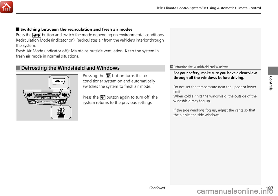 HONDA RIDGELINE 2017 2.G Owners Manual Continued187
uuClimate Control System*uUsing Automatic Climate Control
Controls
■Switching between the recirc ulation and fresh air modes
Press the   button and switch the mode depending on environm