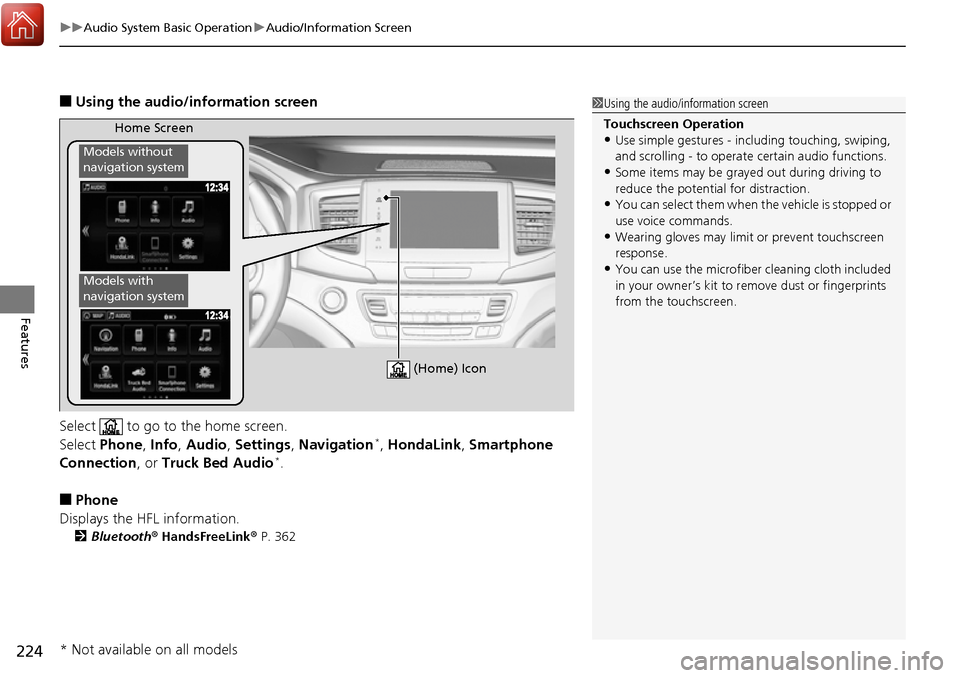HONDA RIDGELINE 2017 2.G Owners Manual uuAudio System Basic Operation uAudio/Information Screen
224
Features
■Using the audio/information screen
Select   to go to the home screen.
Select  Phone , Info , Audio , Settings , Navigation
*, H