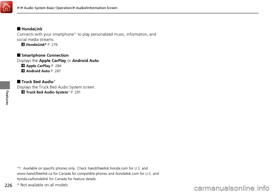 HONDA RIDGELINE 2017 2.G Owners Manual 226
uuAudio System Basic Operation uAudio/Information Screen
Features
■HondaLink
Connects with your smartphone*1 to play personalized  music, information, and 
social media streams.
2 HondaLink®  P
