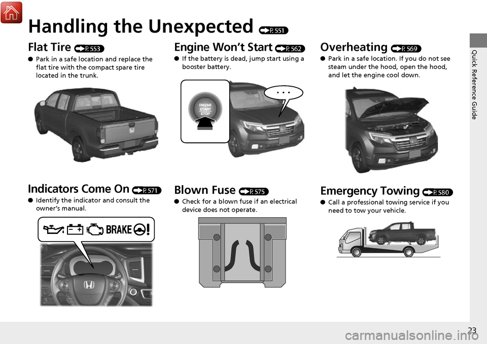 HONDA RIDGELINE 2017 2.G Owners Manual Quick Reference Guide
23
Handling the Unexpected (P551)
Flat Tire (P553)
● Park in a safe location and replace the
flat tire with the compact spare tire
located in the trunk.
Indicators Come On (P HONDA RIDGELINE 2017 2.G Owners Manual Quick Reference Guide
23
Handling the Unexpected (P551)
Flat Tire (P553)
● Park in a safe location and replace the
flat tire with the compact spare tire
located in the trunk.
Indicators Come On (P